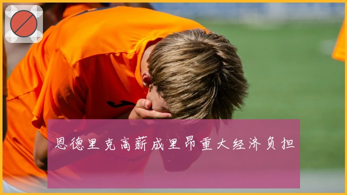 恩德里克高薪成里昂重大经济负担
