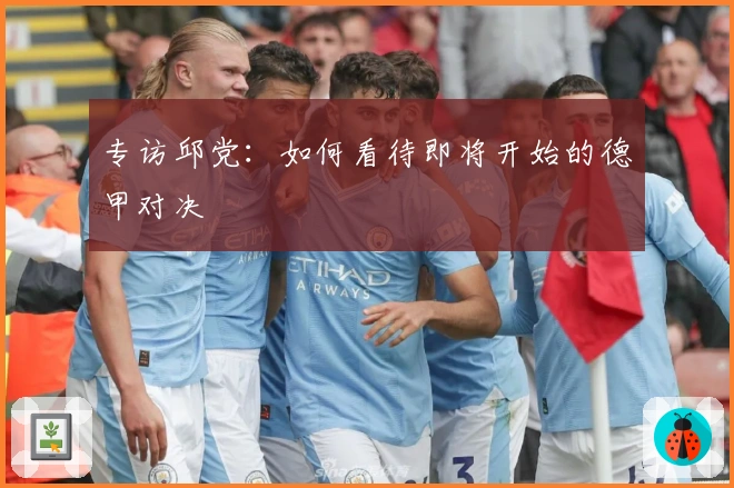 专访邱党：如何看待即将开始的德甲对决